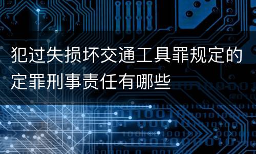 犯过失损坏交通工具罪规定的定罪刑事责任有哪些
