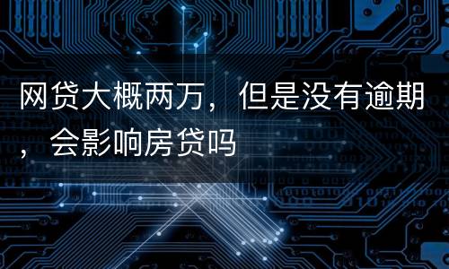 网贷大概两万，但是没有逾期，会影响房贷吗
