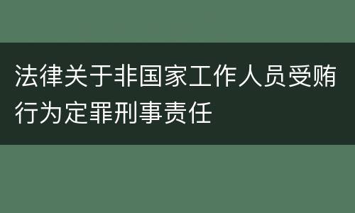 法律关于非国家工作人员受贿行为定罪刑事责任