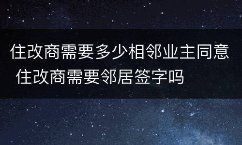 住改商需要多少相邻业主同意 住改商需要邻居签字吗
