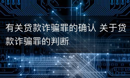 有关贷款诈骗罪的确认 关于贷款诈骗罪的判断