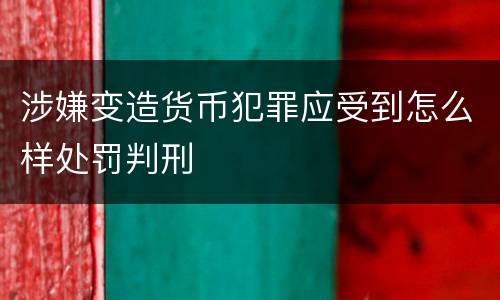 涉嫌变造货币犯罪应受到怎么样处罚判刑