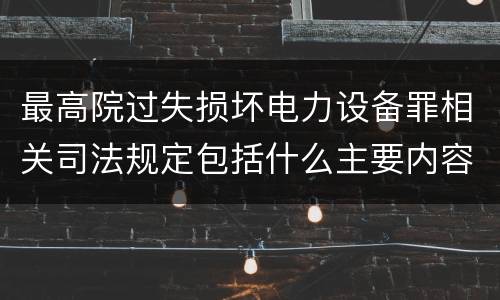 最高院过失损坏电力设备罪相关司法规定包括什么主要内容