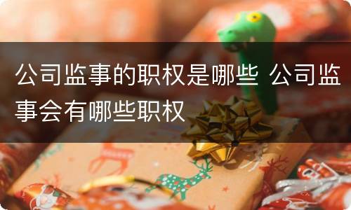 公司监事的职权是哪些 公司监事会有哪些职权