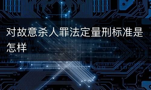 对故意杀人罪法定量刑标准是怎样