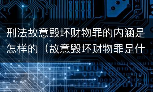 刑法故意毁坏财物罪的内涵是怎样的（故意毁坏财物罪是什么犯罪类型）