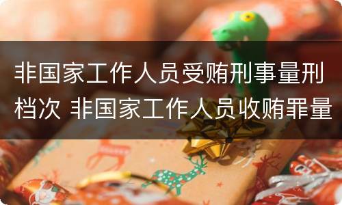 非国家工作人员受贿刑事量刑档次 非国家工作人员收贿罪量刑标准,数额较大