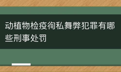 动植物检疫徇私舞弊犯罪有哪些刑事处罚