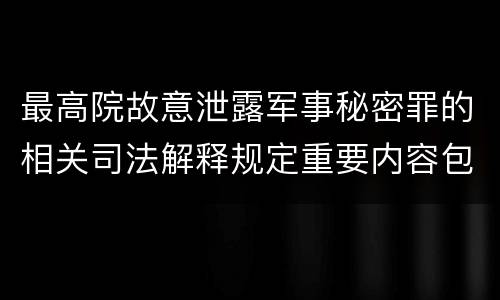最高院故意泄露军事秘密罪的相关司法解释规定重要内容包括什么