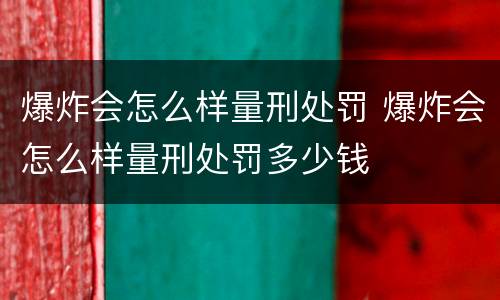 爆炸会怎么样量刑处罚 爆炸会怎么样量刑处罚多少钱