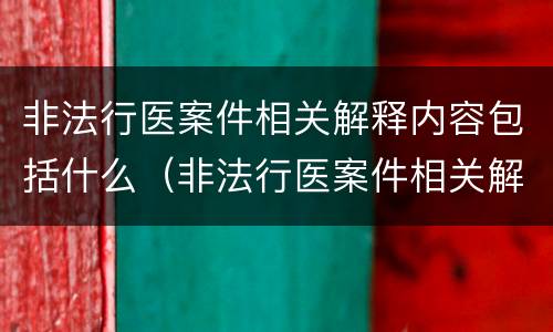非法行医案件相关解释内容包括什么（非法行医案件相关解释内容包括什么）