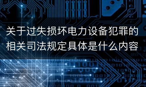 关于过失损坏电力设备犯罪的相关司法规定具体是什么内容