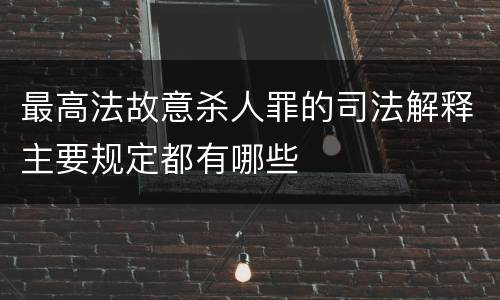 最高法故意杀人罪的司法解释主要规定都有哪些