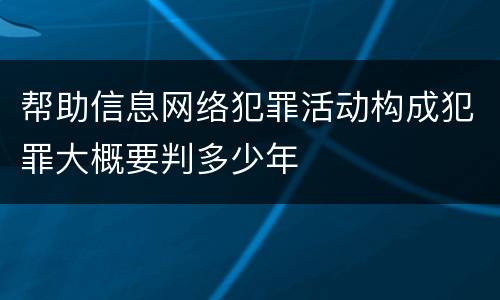 帮助信息网络犯罪活动构成犯罪大概要判多少年