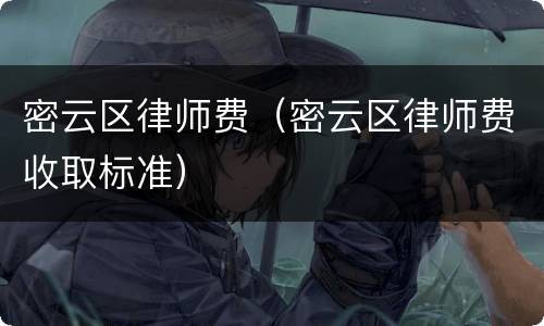 密云区律师费（密云区律师费收取标准）