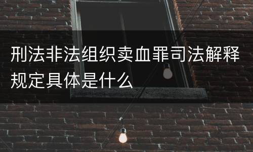 刑法非法组织卖血罪司法解释规定具体是什么