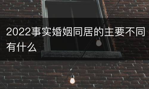 2022事实婚姻同居的主要不同有什么