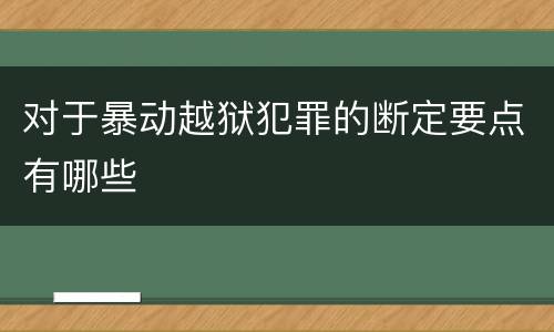 对于暴动越狱犯罪的断定要点有哪些