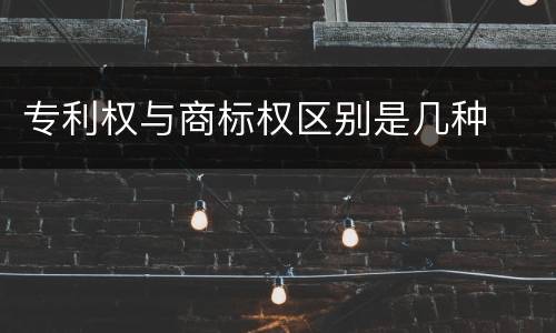 专利权与商标权区别是几种
