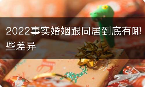 2022事实婚姻跟同居到底有哪些差异