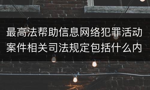 最高法帮助信息网络犯罪活动案件相关司法规定包括什么内容