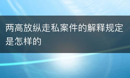 两高放纵走私案件的解释规定是怎样的
