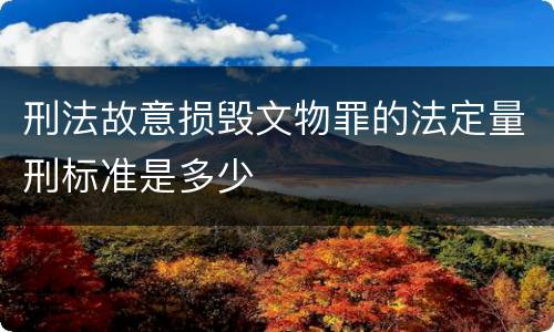 刑法故意损毁文物罪的法定量刑标准是多少