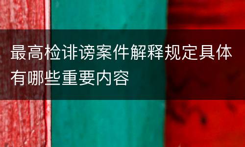 最高检诽谤案件解释规定具体有哪些重要内容