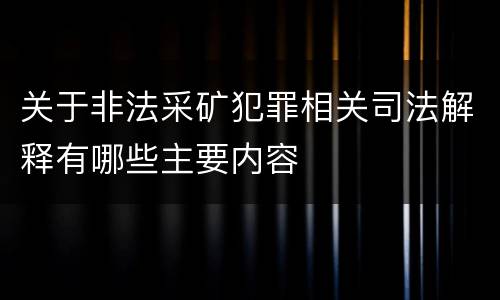 关于非法采矿犯罪相关司法解释有哪些主要内容