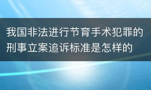 我国非法进行节育手术犯罪的刑事立案追诉标准是怎样的