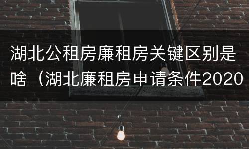 湖北公租房廉租房关键区别是啥（湖北廉租房申请条件2020）