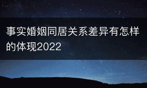 事实婚姻同居关系差异有怎样的体现2022