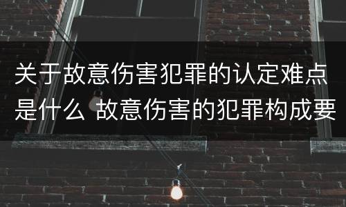 关于故意伤害犯罪的认定难点是什么 故意伤害的犯罪构成要件