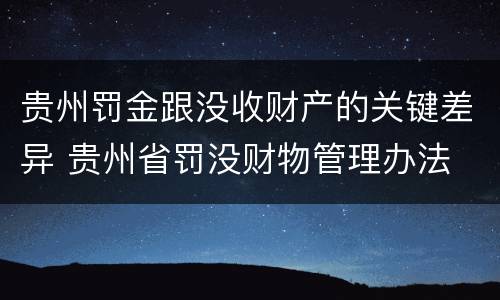 贵州罚金跟没收财产的关键差异 贵州省罚没财物管理办法