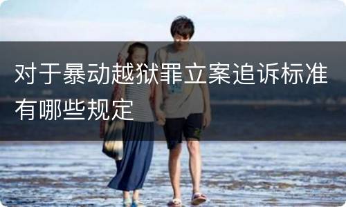 对于暴动越狱罪立案追诉标准有哪些规定