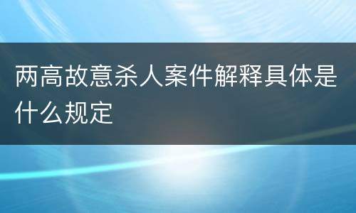 两高故意杀人案件解释具体是什么规定