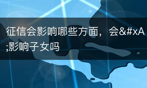 征信会影响哪些方面，会
影响子女吗
