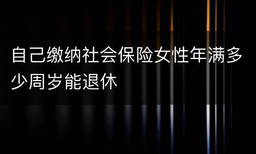 自己缴纳社会保险女性年满多少周岁能退休