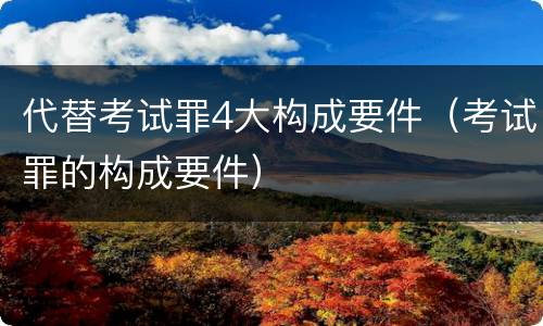 代替考试罪4大构成要件（考试罪的构成要件）