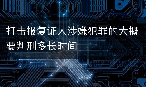 打击报复证人涉嫌犯罪的大概要判刑多长时间