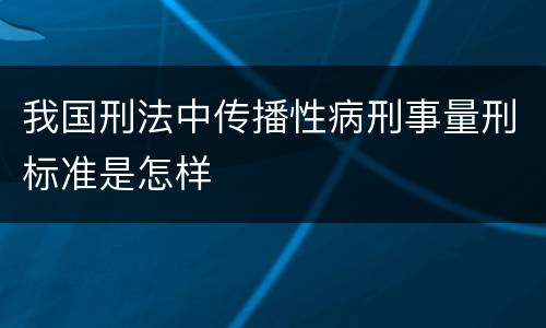 我国刑法中传播性病刑事量刑标准是怎样