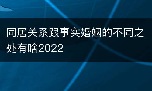 同居关系跟事实婚姻的不同之处有啥2022