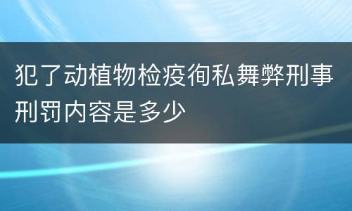 犯了动植物检疫徇私舞弊刑事刑罚内容是多少