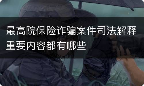 最高院保险诈骗案件司法解释重要内容都有哪些