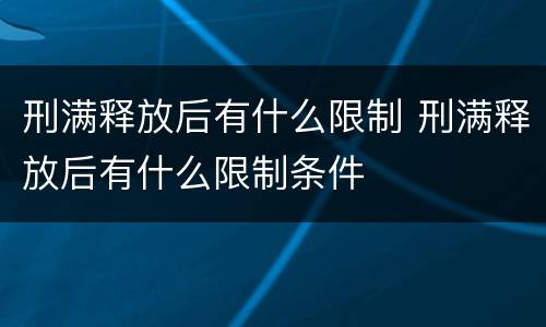 刑满释放后有什么限制 刑满释放后有什么限制条件
