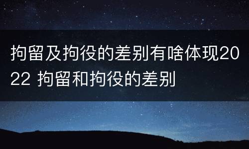 拘留及拘役的差别有啥体现2022 拘留和拘役的差别