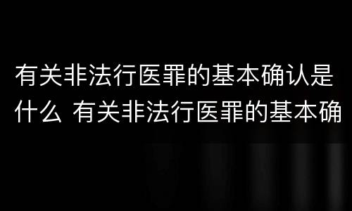 有关非法行医罪的基本确认是什么 有关非法行医罪的基本确认是什么内容