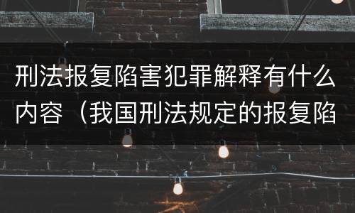 刑法报复陷害犯罪解释有什么内容（我国刑法规定的报复陷害罪的主体是）
