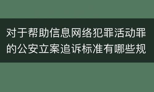 对于帮助信息网络犯罪活动罪的公安立案追诉标准有哪些规定