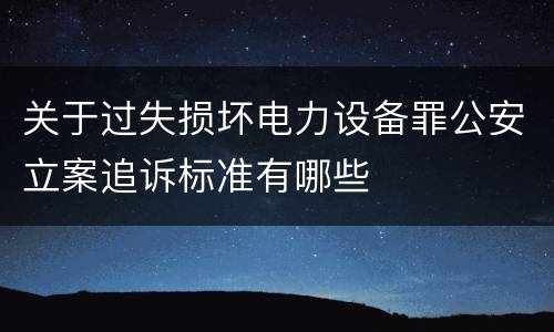 关于过失损坏电力设备罪公安立案追诉标准有哪些